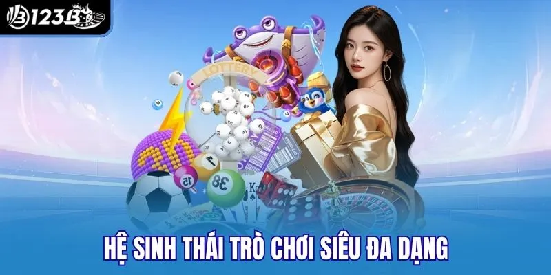 Hệ sinh thái trò chơi 123b siêu đa dạng
